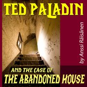 Ted Paladin And The Case Of The Abandoned House