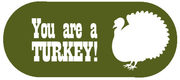 You are a Turkey!