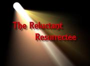 The Reluctant Resurrectee
